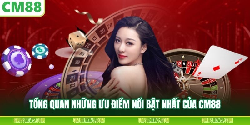 Tổng quan những ưu điểm nổi bật nhất của CM88